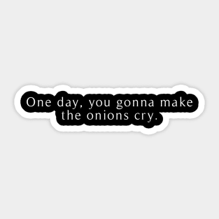 One day , you gonna make the onions cry Sticker